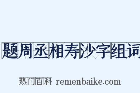 题周丞相寿沙字组词是什么意思的图片
